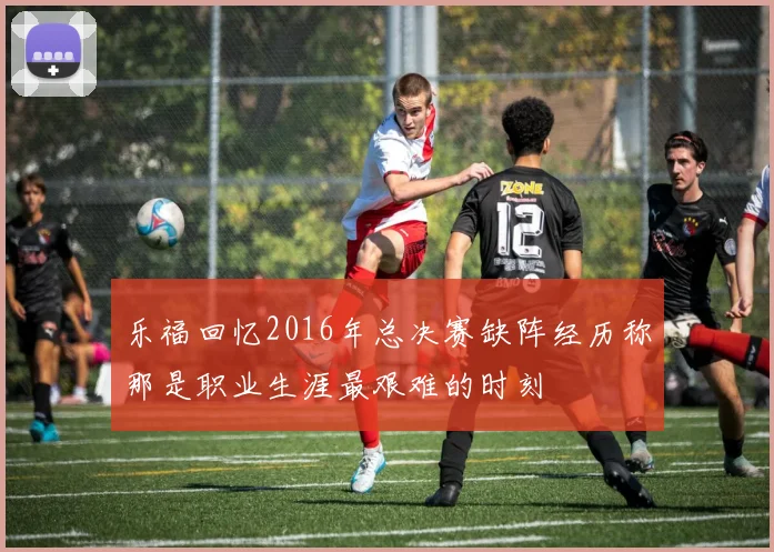 乐福回忆2016年总决赛缺阵经历称那是职业生涯最艰难的时刻